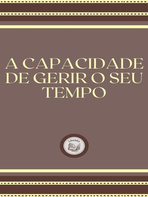 cover image of A CAPACIDADE DE GERIR O SEU TEMPO